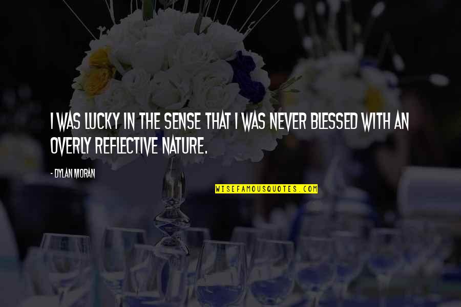 Nature With Quotes By Dylan Moran: I was lucky in the sense that I