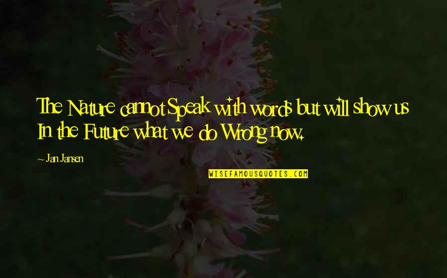 Nature Words Quotes By Jan Jansen: The Nature cannot Speak with words but will Nature Words Quotes By Jan Jansen: The Nature cannot Speak with words but will