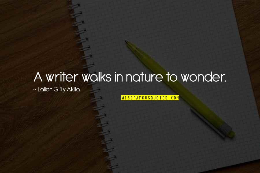 Nature Writer Quotes By Lailah Gifty Akita: A writer walks in nature to wonder.