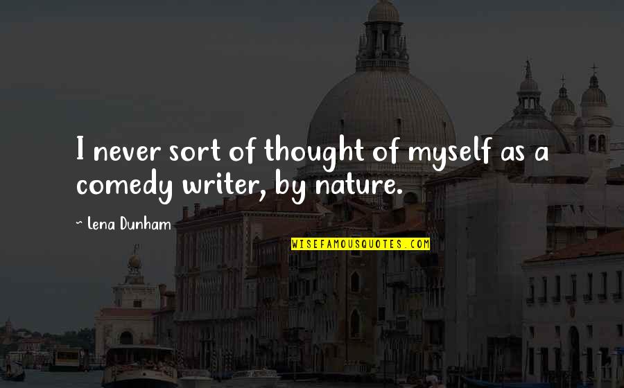 Nature Writer Quotes By Lena Dunham: I never sort of thought of myself as