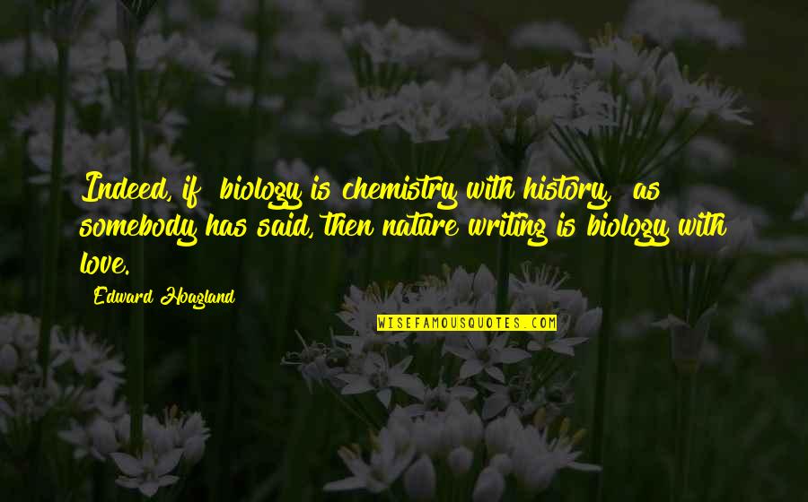 Nature Writing Quotes By Edward Hoagland: Indeed, if "biology is chemistry with history," as Nature Writing Quotes By Edward Hoagland: Indeed, if "biology is chemistry with history," as