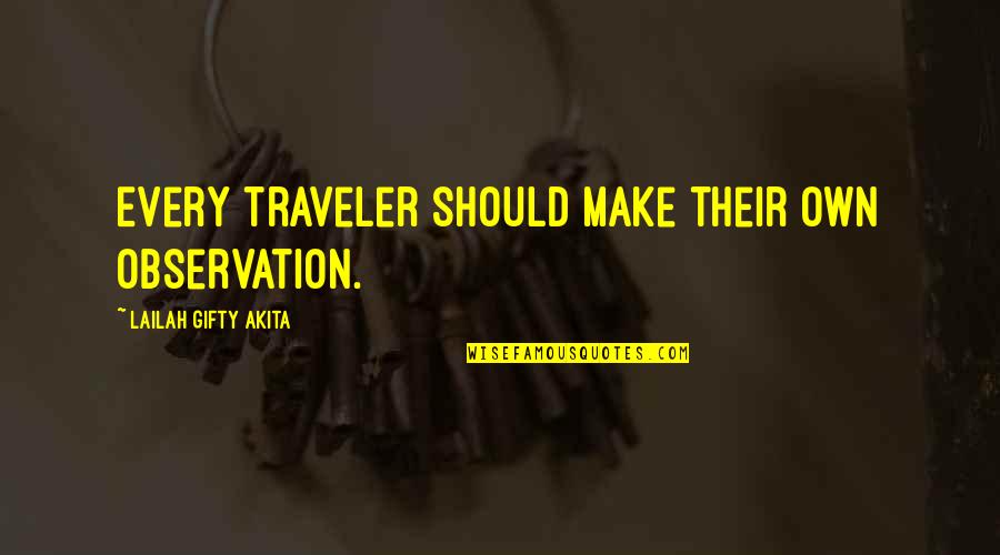 Nature Writing Quotes By Lailah Gifty Akita: Every traveler should make their own observation. Nature Writing Quotes By Lailah Gifty Akita: Every traveler should make their own observation.