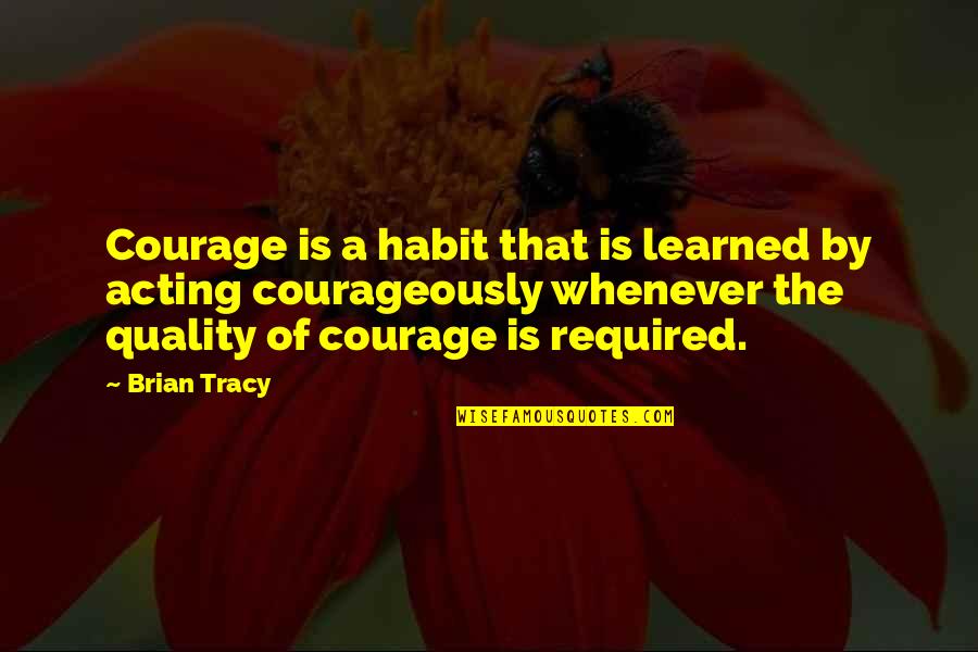 Natureandforesttherapy Quotes By Brian Tracy: Courage is a habit that is learned by