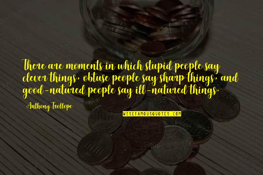 Natured Quotes By Anthony Trollope: There are moments in which stupid people say