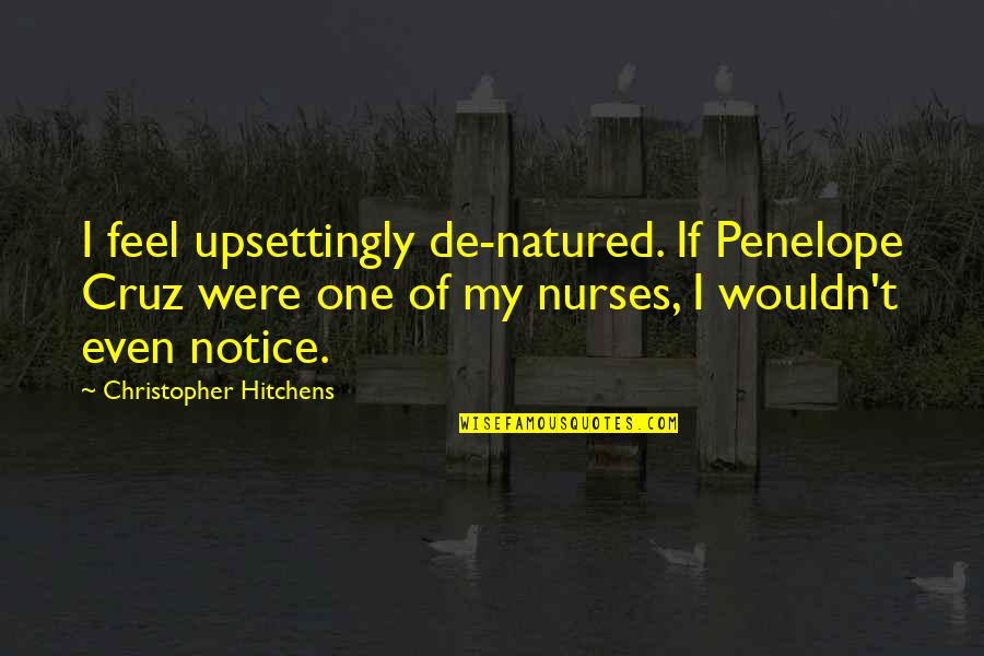 Natured Quotes By Christopher Hitchens: I feel upsettingly de-natured. If Penelope Cruz were