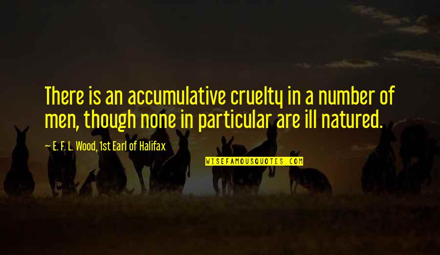 Natured Quotes By E. F. L. Wood, 1st Earl Of Halifax: There is an accumulative cruelty in a number