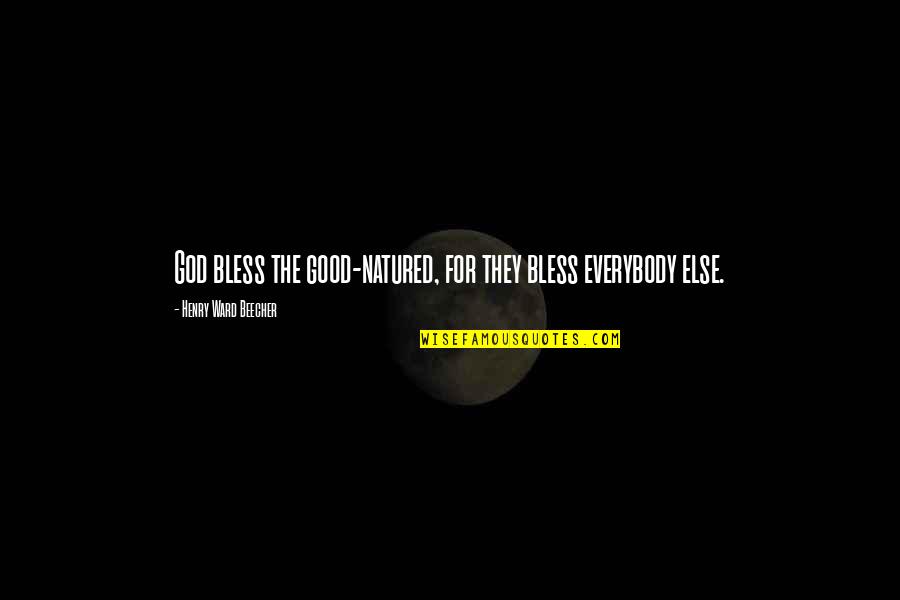 Natured Quotes By Henry Ward Beecher: God bless the good-natured, for they bless everybody