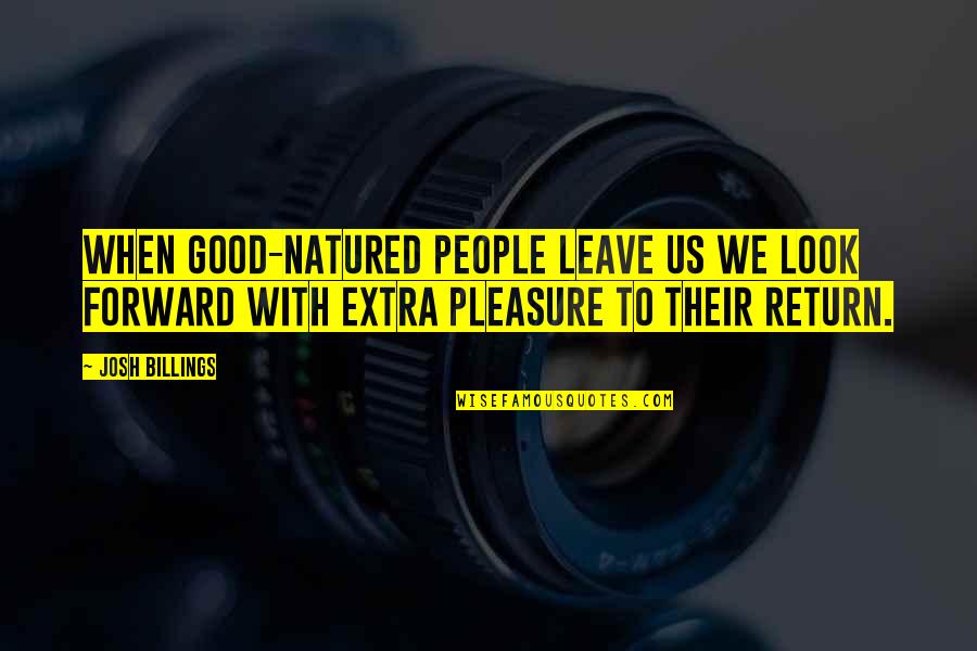 Natured Quotes By Josh Billings: When good-natured people leave us we look forward