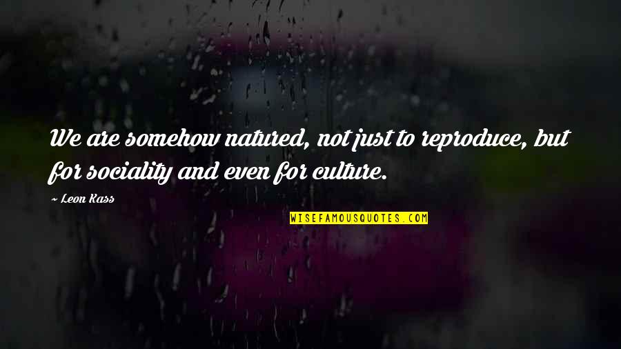 Natured Quotes By Leon Kass: We are somehow natured, not just to reproduce,