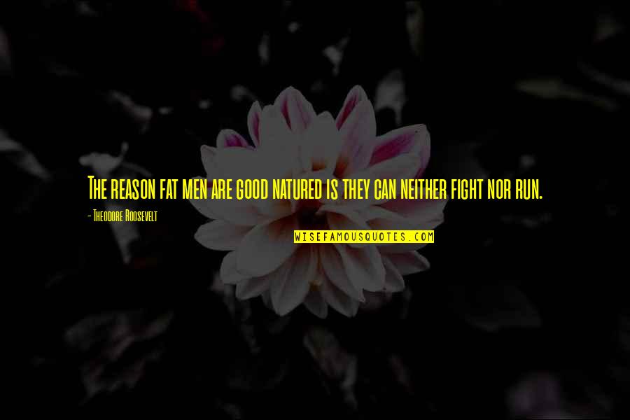 Natured Quotes By Theodore Roosevelt: The reason fat men are good natured is