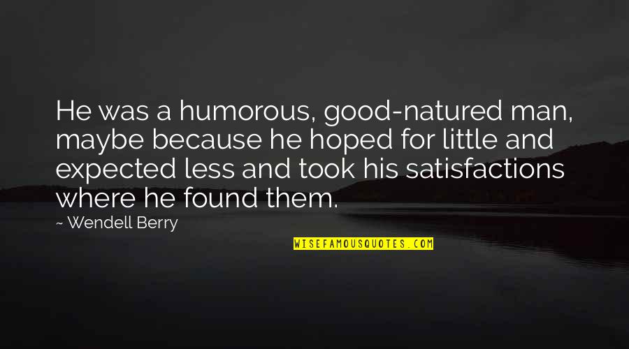 Natured Quotes By Wendell Berry: He was a humorous, good-natured man, maybe because