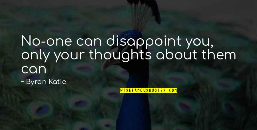 Naturedest Quotes By Byron Katie: No-one can disappoint you, only your thoughts about