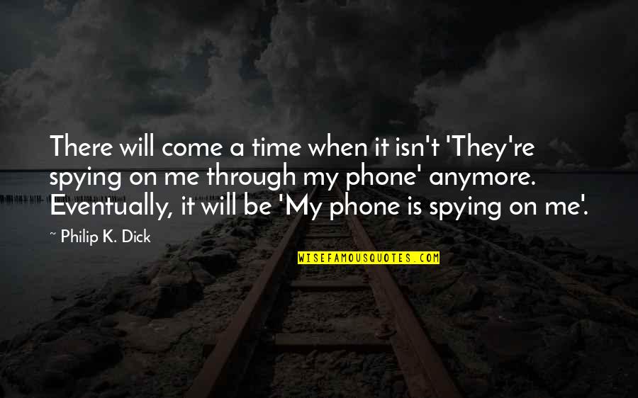 Naturedest Quotes By Philip K. Dick: There will come a time when it isn't