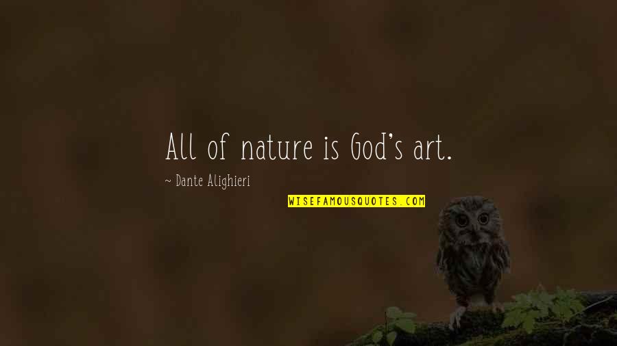Nature's Art Quotes By Dante Alighieri: All of nature is God's art. Nature's Art Quotes By Dante Alighieri: All of nature is God's art.