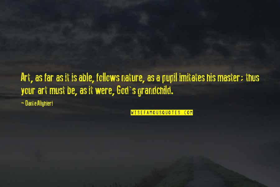 Nature's Art Quotes By Dante Alighieri: Art, as far as it is able, follows Nature's Art Quotes By Dante Alighieri: Art, as far as it is able, follows