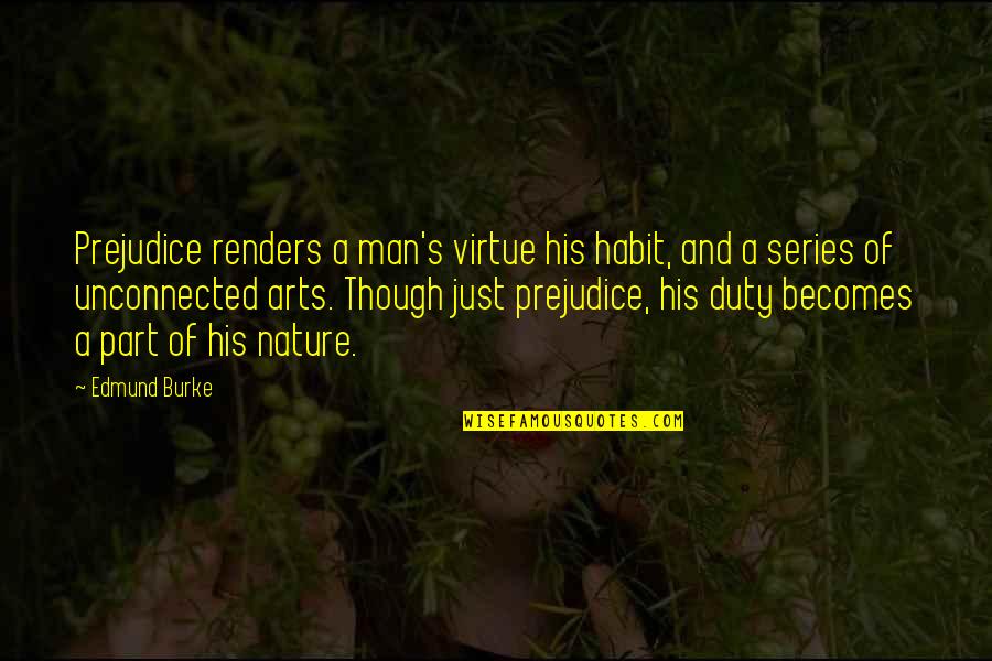 Nature's Art Quotes By Edmund Burke: Prejudice renders a man's virtue his habit, and Nature's Art Quotes By Edmund Burke: Prejudice renders a man's virtue his habit, and