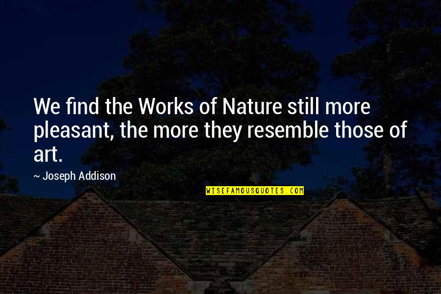 Nature's Art Quotes By Joseph Addison: We find the Works of Nature still more