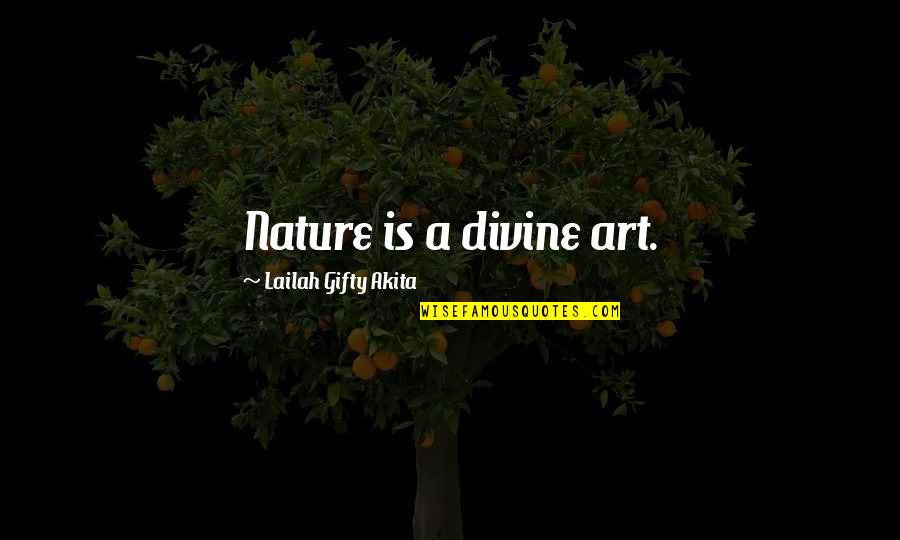 Nature's Art Quotes By Lailah Gifty Akita: Nature is a divine art.