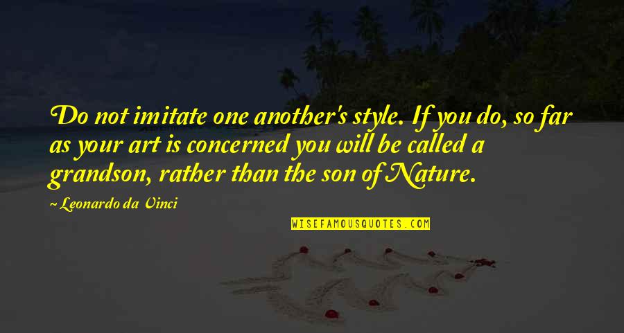 Nature's Art Quotes By Leonardo Da Vinci: Do not imitate one another's style. If you