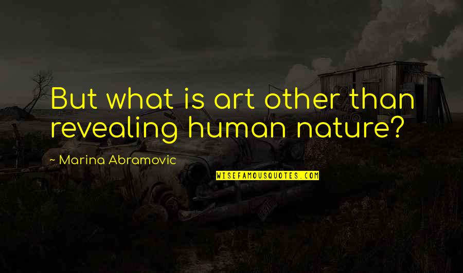 Nature's Art Quotes By Marina Abramovic: But what is art other than revealing human Nature's Art Quotes By Marina Abramovic: But what is art other than revealing human