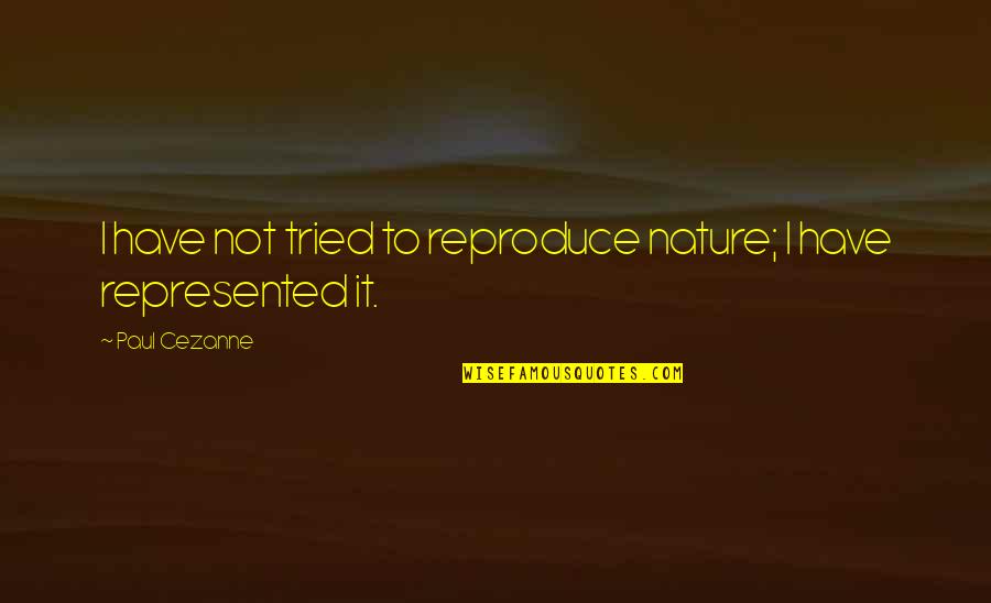 Nature's Art Quotes By Paul Cezanne: I have not tried to reproduce nature; I