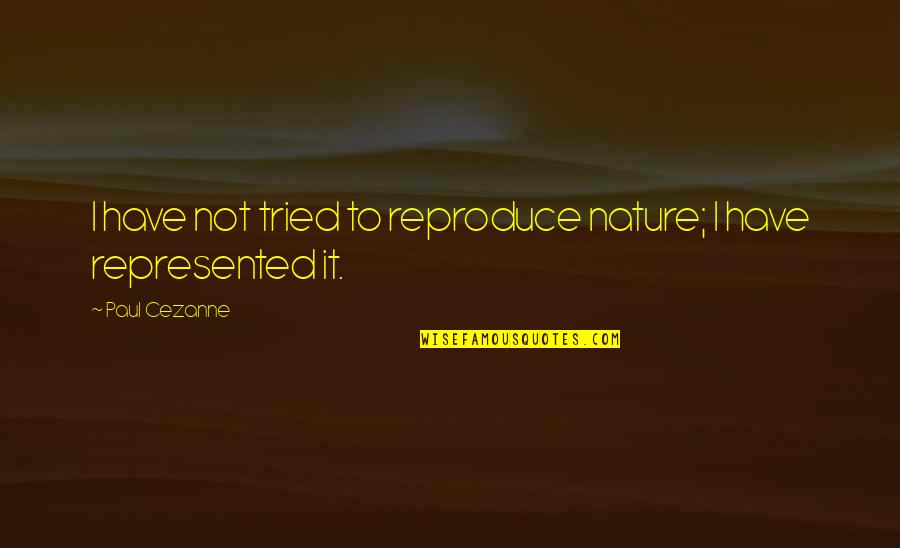 Nature's Art Quotes By Paul Cezanne: I have not tried to reproduce nature; I Nature's Art Quotes By Paul Cezanne: I have not tried to reproduce nature; I
