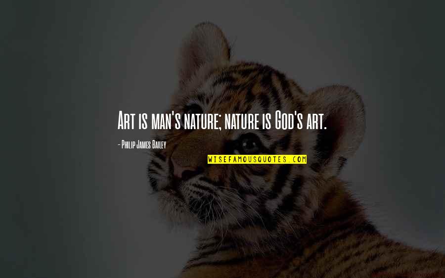 Nature's Art Quotes By Philip James Bailey: Art is man's nature; nature is God's art. Nature's Art Quotes By Philip James Bailey: Art is man's nature; nature is God's art.