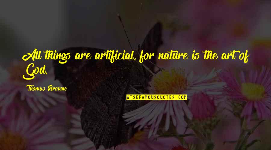 Nature's Art Quotes By Thomas Browne: All things are artificial, for nature is the Nature's Art Quotes By Thomas Browne: All things are artificial, for nature is the