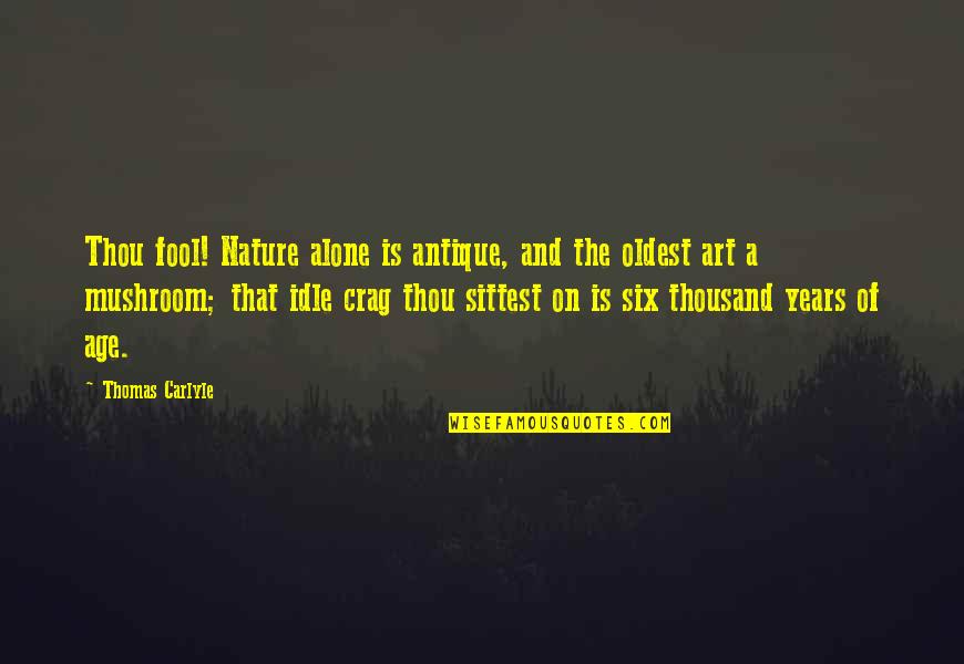Nature's Art Quotes By Thomas Carlyle: Thou fool! Nature alone is antique, and the Nature's Art Quotes By Thomas Carlyle: Thou fool! Nature alone is antique, and the