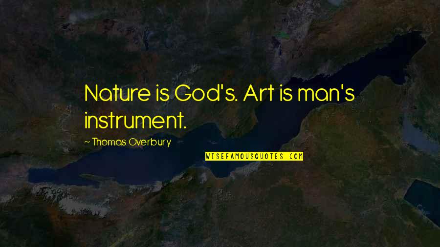 Nature's Art Quotes By Thomas Overbury: Nature is God's. Art is man's instrument.