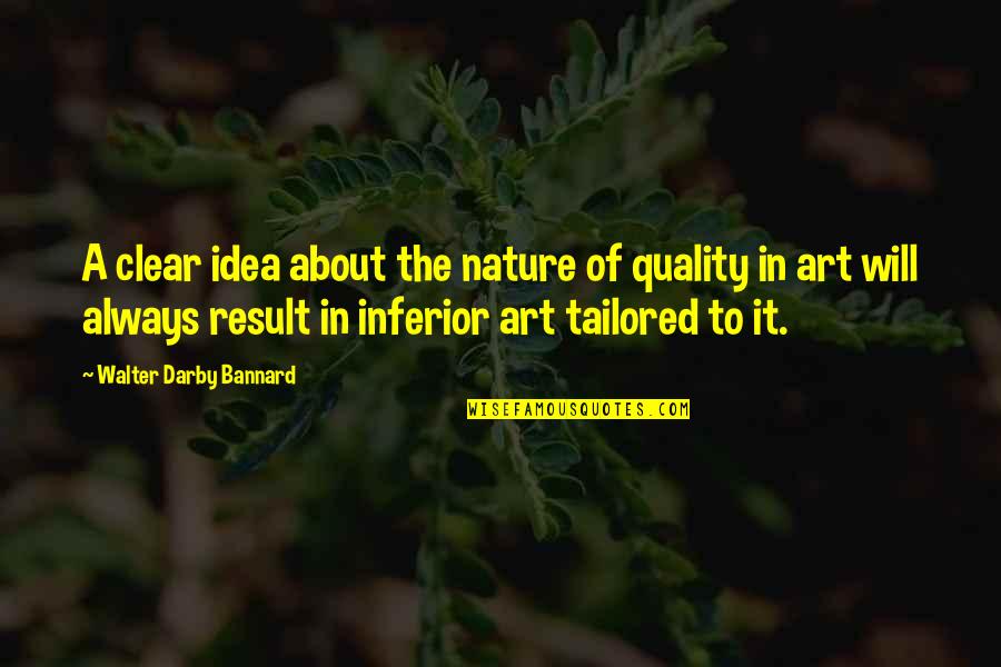 Nature's Art Quotes By Walter Darby Bannard: A clear idea about the nature of quality Nature's Art Quotes By Walter Darby Bannard: A clear idea about the nature of quality