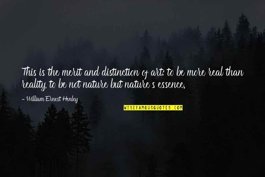 Nature's Art Quotes By William Ernest Henley: This is the merit and distinction of art: Nature's Art Quotes By William Ernest Henley: This is the merit and distinction of art: