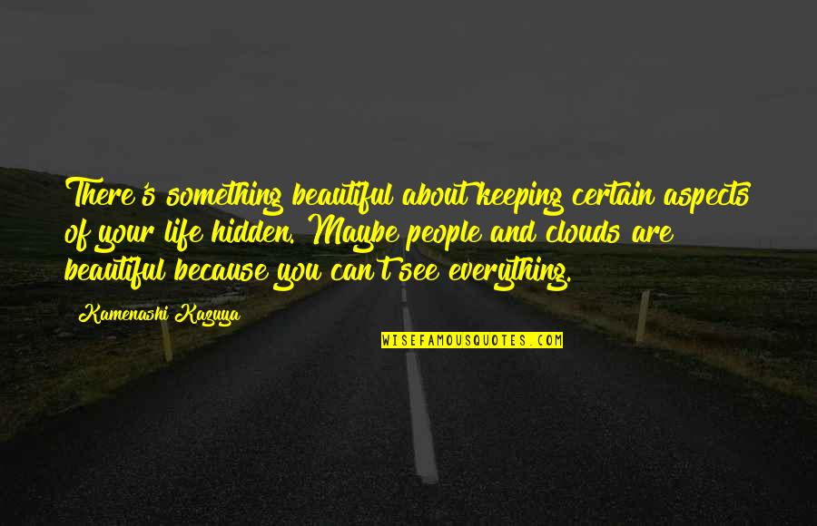 Nature's Beauty And Life Quotes By Kamenashi Kazuya: There's something beautiful about keeping certain aspects of