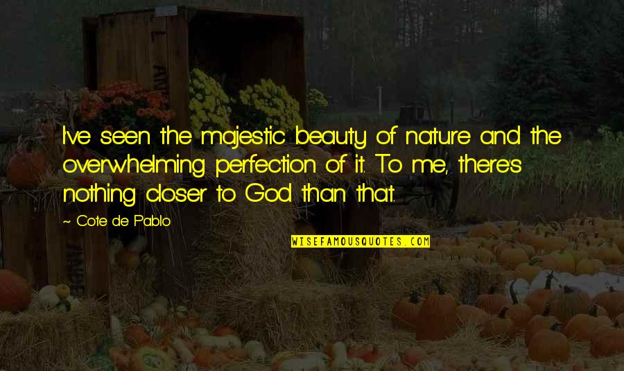 Nature's Beauty Quotes By Cote De Pablo: I've seen the majestic beauty of nature and