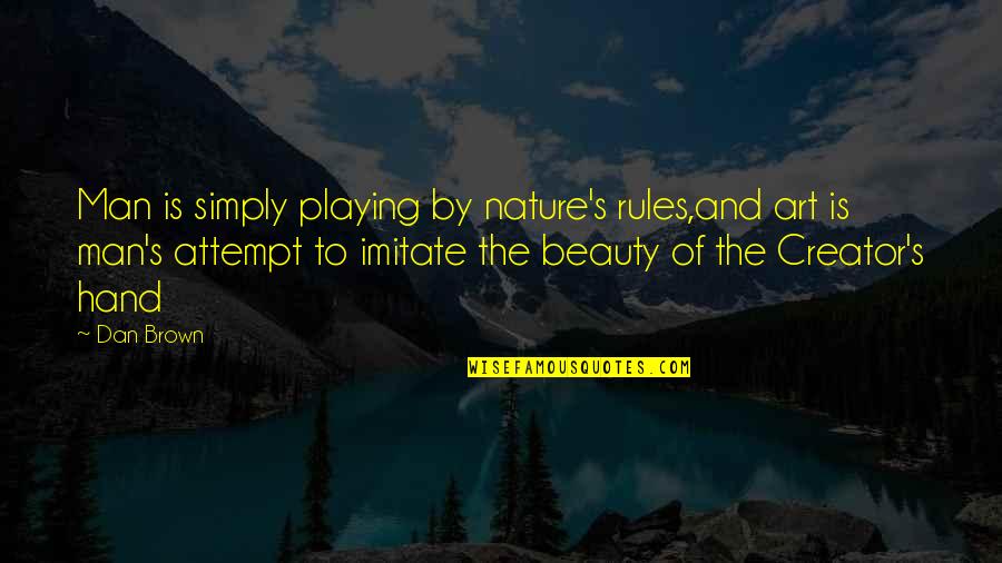 Nature's Beauty Quotes By Dan Brown: Man is simply playing by nature's rules,and art