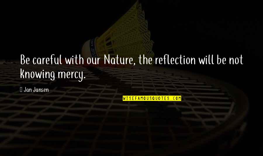 Nature's Beauty Quotes By Jan Jansen: Be careful with our Nature, the reflection will