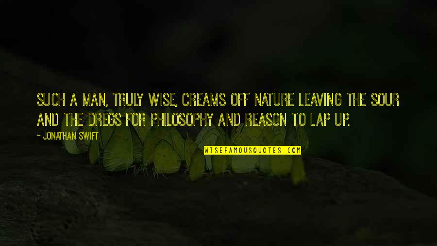 Nature's Lap Quotes By Jonathan Swift: Such a man, truly wise, creams off Nature Nature's Lap Quotes By Jonathan Swift: Such a man, truly wise, creams off Nature