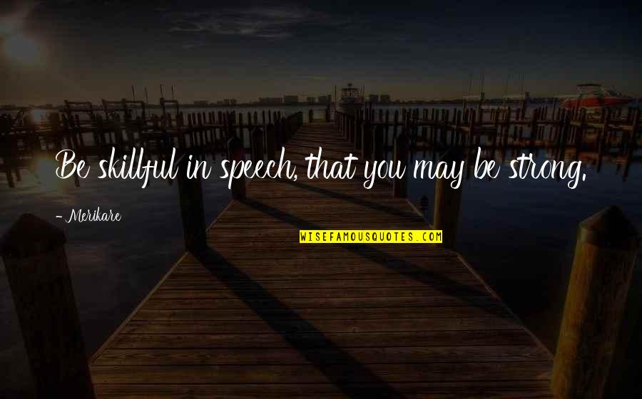 Natures Laws Quotes By Merikare: Be skillful in speech, that you may be