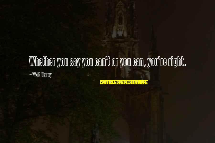 Natures Laws Quotes By Walt Disney: Whether you say you can't or you can,