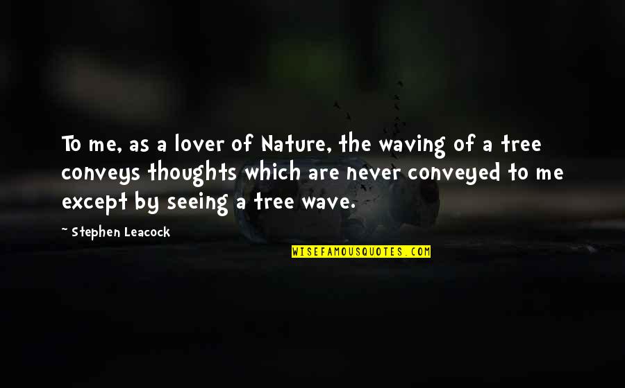 Nature's Lover Quotes By Stephen Leacock: To me, as a lover of Nature, the