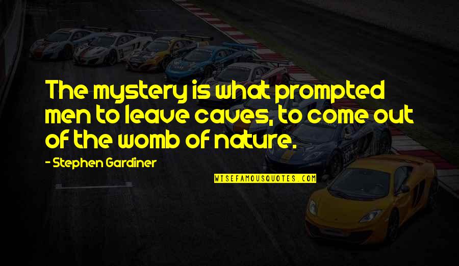 Nature's Mystery Quotes By Stephen Gardiner: The mystery is what prompted men to leave