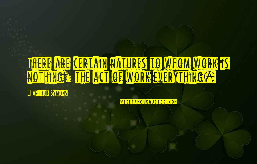 Natures Quotes By Arthur Symons: There are certain natures to whom work is