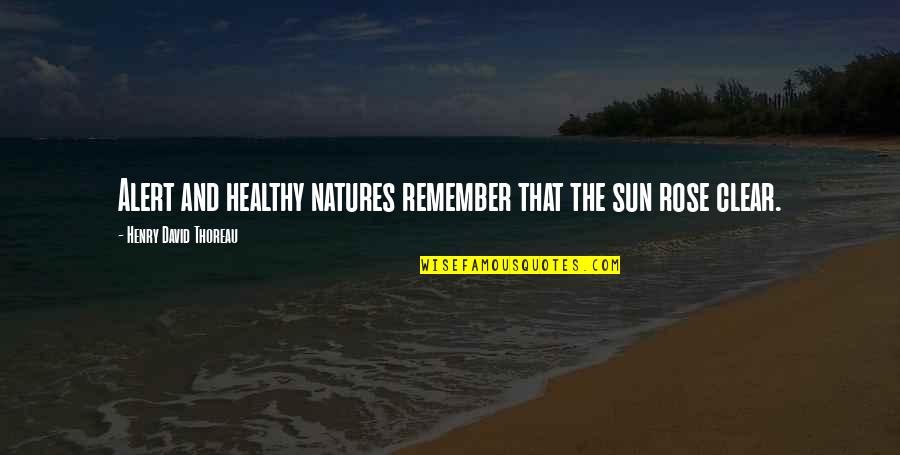 Natures Quotes By Henry David Thoreau: Alert and healthy natures remember that the sun