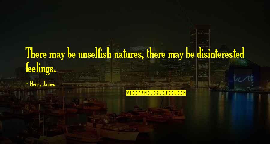 Natures Quotes By Henry James: There may be unselfish natures, there may be