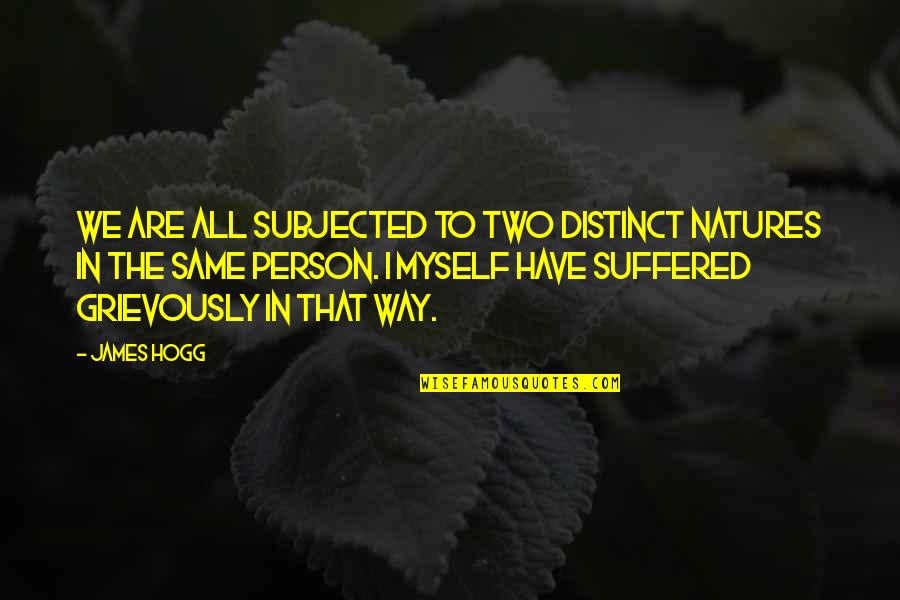 Natures Quotes By James Hogg: We are all subjected to two distinct natures