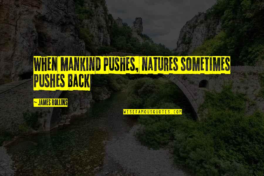 Natures Quotes By James Rollins: When mankind pushes, natures sometimes pushes back