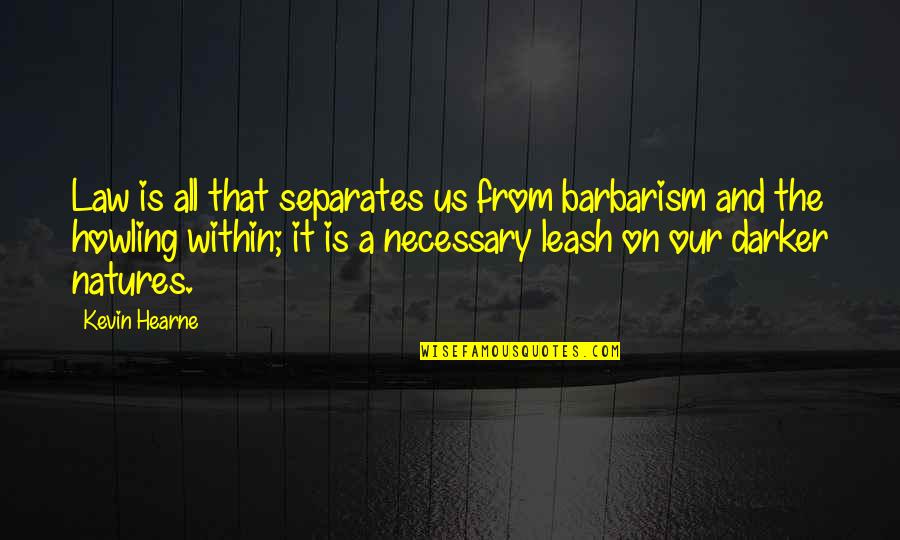 Natures Quotes By Kevin Hearne: Law is all that separates us from barbarism