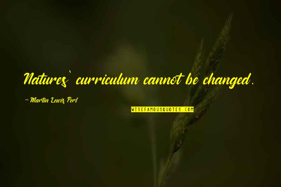 Natures Quotes By Martin Lewis Perl: Natures' curriculum cannot be changed.