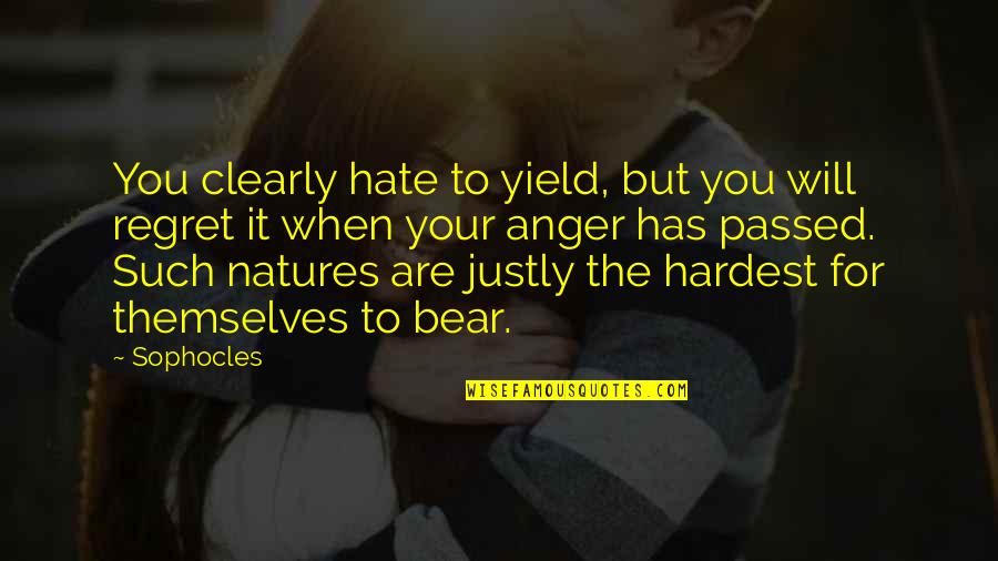 Natures Quotes By Sophocles: You clearly hate to yield, but you will