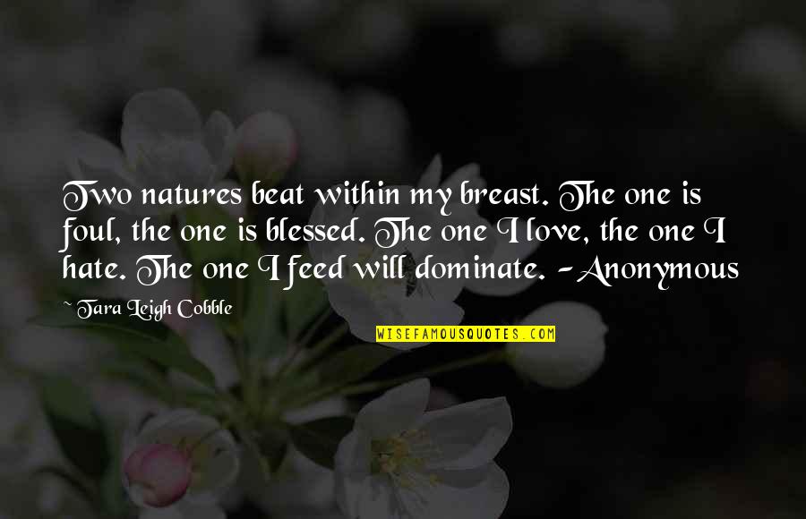 Natures Quotes By Tara Leigh Cobble: Two natures beat within my breast. The one